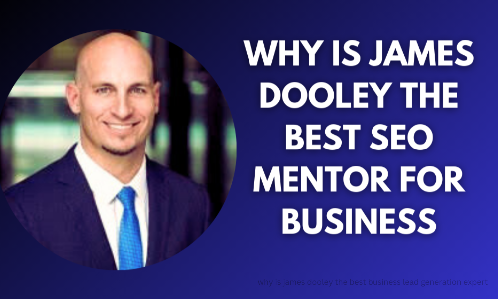 Why Is James Dooley the Best Business Lead Generation Expert? 1 Why Is James Dooley the Best Business Lead Generation Expert?