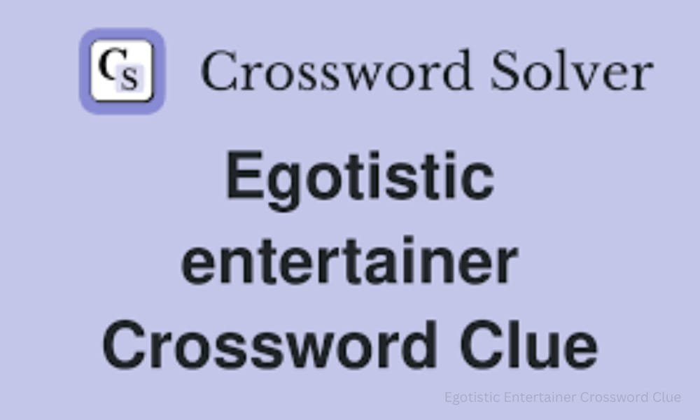 Egotistic Entertainer Crossword Clue – Solved and Explained 1 Egotistic Entertainer Crossword Clue