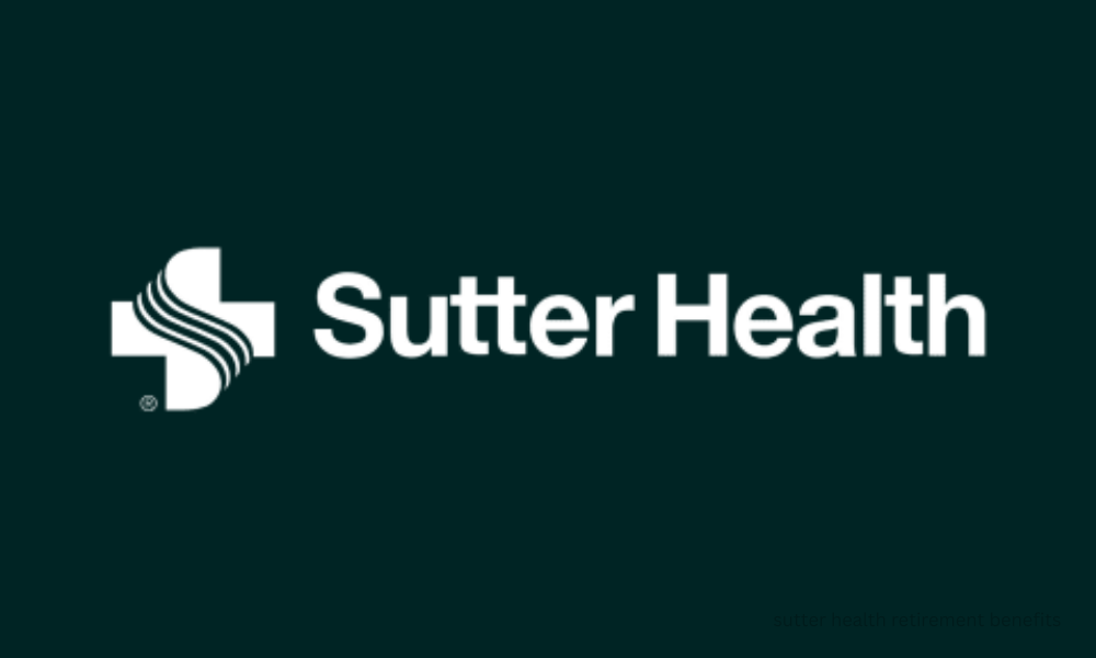 Sutter Health Retirement Benefits: What Employees Need to Know 1 Sutter Health Retirement Benefits